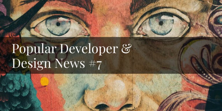 Popular Developer and Design News #7